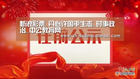 新浪彩票_丹心许国平生志_时事政治_中公教育网(图2) 新浪彩票