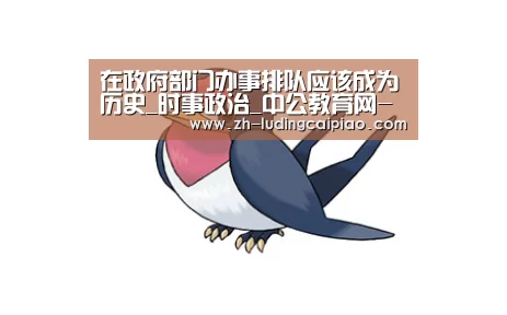 在政府部门办事排队应该成为历史_时事政治_中公教育网-新浪彩票(图1) 新浪彩票